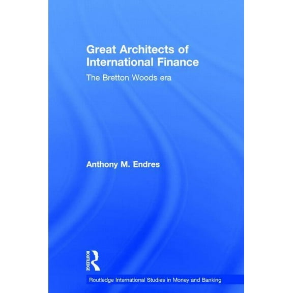 Routledge International Studies in Money Architects of the International Financial System, (Hardcover)
