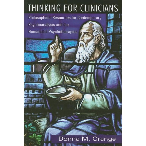 Thinking for Clinicians: Philosophical Resources for Contemporary Psychoanalysis and the Humanistic Psychotherapies, (Paperback)
