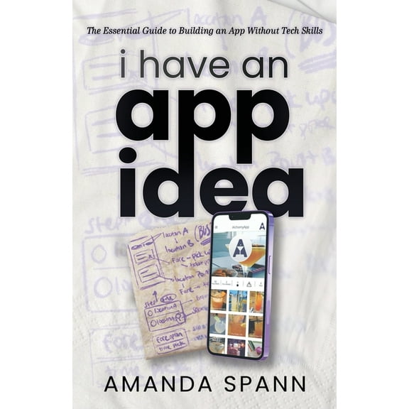 I Have an App Idea: The Essential Guide to Building an App Without Tech Skills, (Paperback)
