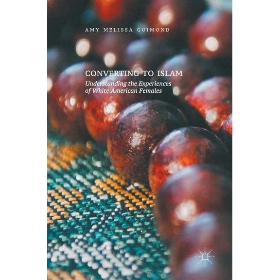 Converting to Islam: Understanding the Experiences of White American Females, (Hardcover)