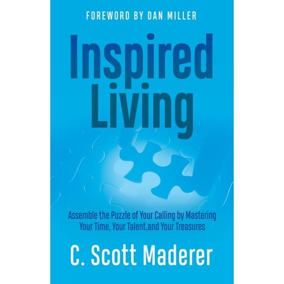 Inspired Living: Assembling the Puzzle of Your Calling by Mastering Your Time, Your Talent, and Your Treasures, (Paperback)