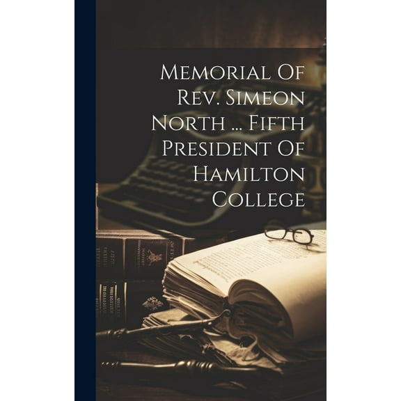 Memorial Of Rev. Simeon North ... Fifth President Of Hamilton College (Hardcover)