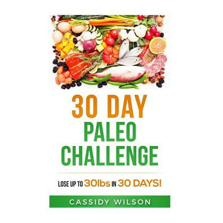 30 Day Paleo Challenge : Lose Up to 30 Pounds in 30