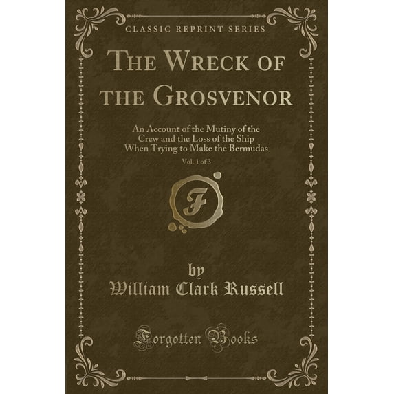 The Wreck of the Grosvenor, Vol. 1 of 3 : An Account of the Mutiny of the Crew and the Loss of the Ship When Trying to Make the Bermudas (Classic Reprint)