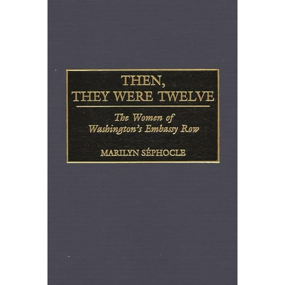 Then, They Were Twelve: The Women of Washington's Embassy Row, (Hardcover)