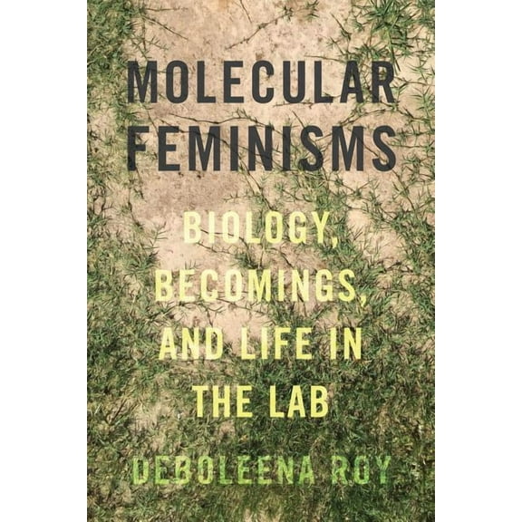 Feminist Technosciences Molecular Feminisms: Biology, Becomings, and Life in the Lab, (Hardcover)