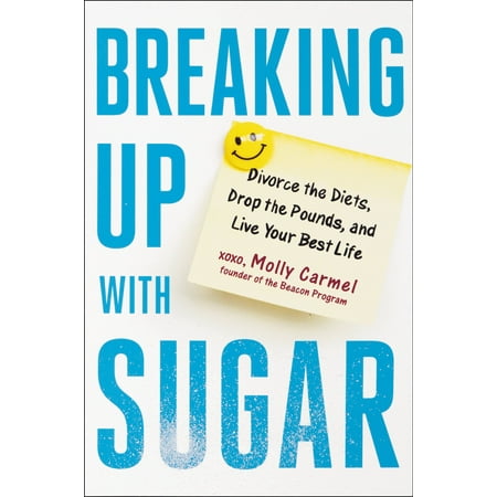Breaking Up With Sugar : Divorce the Diets, Drop the Pounds, and Live Your Best (What's The Best Diet)
