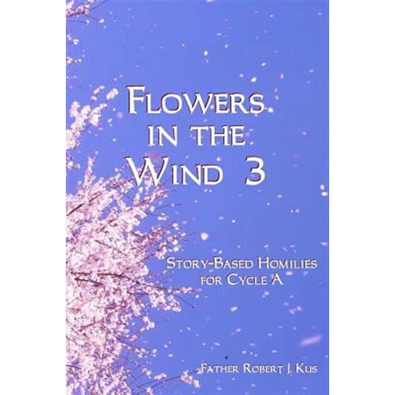 Flowers in the Wind 3: Story-Based Homilies for Cycle A (Paperback)