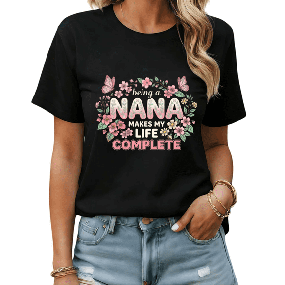 Being A Nana Makes My Life Complete Floral Graphic Tees Womans Tshirt Shirts Black/White S-5XL Tops