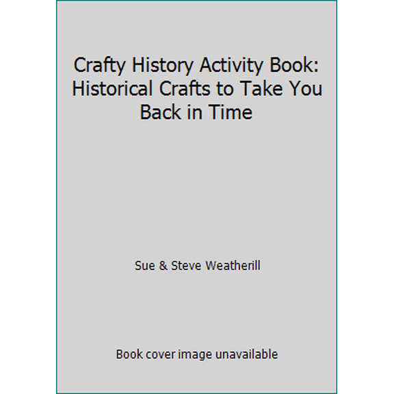 Pre-Owned Crafty History Activity Book: Historical Crafts to Take You Back in Time (Paperback) 1435153731 9781435153738