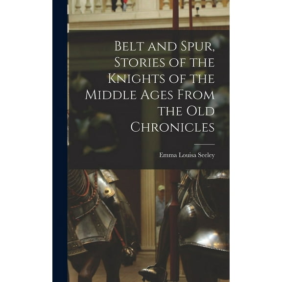 Belt and Spur, Stories of the Knights of the Middle Ages From the Old Chronicles (Hardcover)