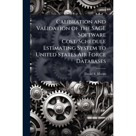 Calibration and Validation of the SAGE Software Cost/Schedule Estimating System to United States Air Force Databases (Paperback)