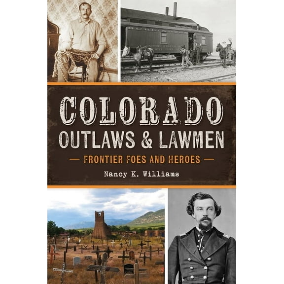 True Crime Colorado Outlaws & Lawmen: Frontier Foes and Heroes, (Paperback)