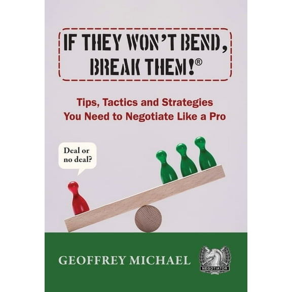 If They Won't Bend, Break Them!(R): Tips, Tactics and Strategies You Need to Negotiate Like a Pro, (Hardcover)