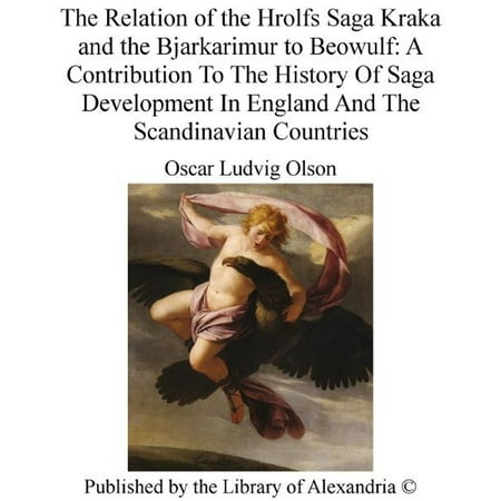 The Relation of The Hrolfs Saga Kraka and The Bjarkarimur to Beowulf: A Contribution To The History of Saga Development in England and The Scandinavian Countries -