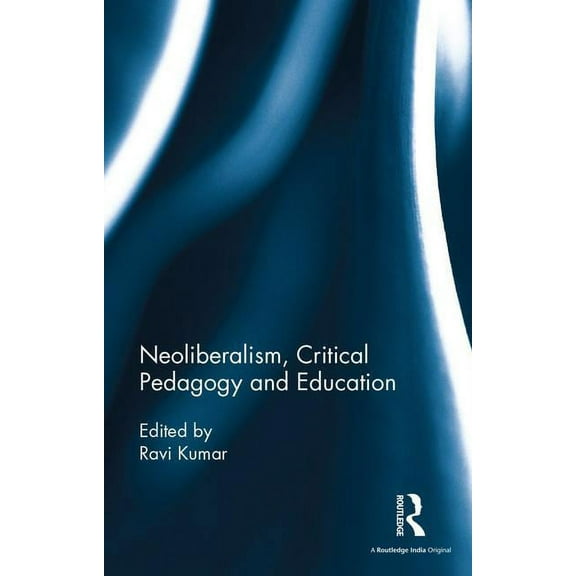 Neoliberalism, Critical Pedagogy and Education, (Hardcover)