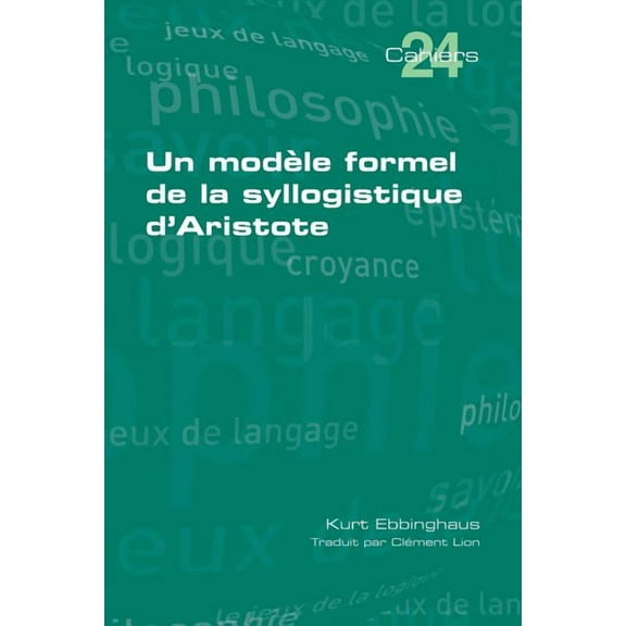 Cahiers: Un modèle formel de la syllogistique d'Aristote (Paperback)