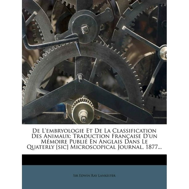 De L Embryologie Et De La Classification Des Animaux Traduction Fran Aise D Un M Moire Publi En Anglais Dans Le Quaterly Sic Microscopical Journal Walmart Com Walmart Com
