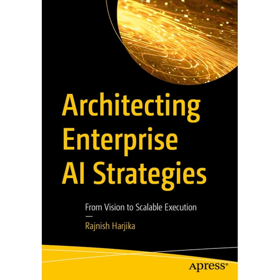 Architecting Enterprise AI Strategies: From Vision to Scalable Execution, (Paperback)
