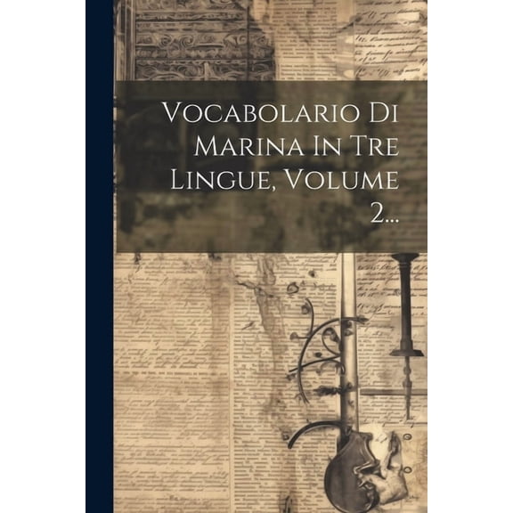 Vocabolario Di Marina In Tre Lingue, Volume 2... (Paperback)