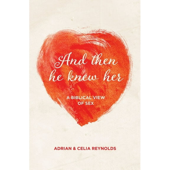 And Then He Knew Her: A Biblical View of Sex (Paperback)