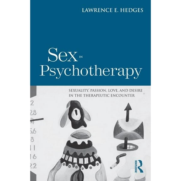 Sex in Psychotherapy: Sexuality, Passion, Love, and Desire in the Therapeutic Encounter, (Hardcover)