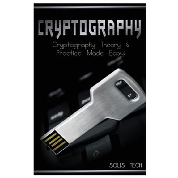 Pre-Owned Cryptography: Cryptography Theory & Practice Made Easy! [Paperback] Tech, Solis