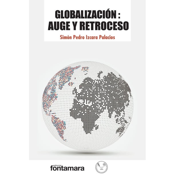 Libro Globalizacion: Auge Y Retroceso Tapa Blanda, Autor Simon Pedro Izcara Palacios, Editorial Distribuciones Fontamara