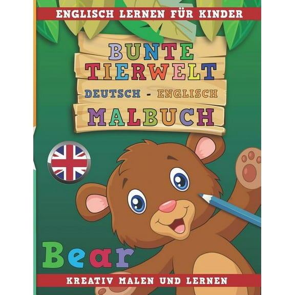 Bunte Tierwelt Deutsch - Englisch Malbuch. Englisch Lernen Für Kinder. Kreativ Malen Und Lernen. (Paperback)