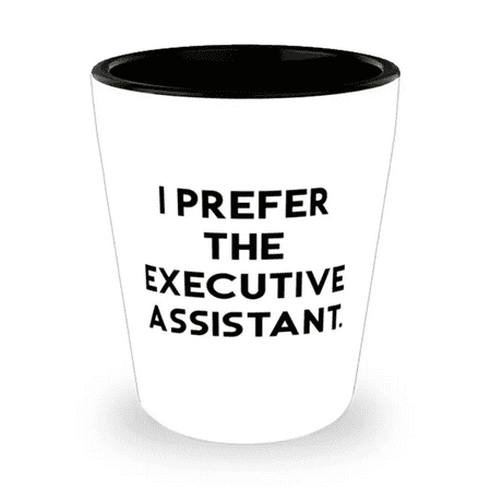 

I Prefer the Executive Assistant. Shot Glass Executive assistant Ceramic Cup Inspirational For Executive assistant