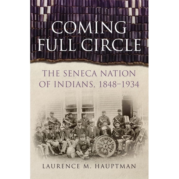 New Directions in Native American Studie Coming Full Circle: The Seneca Nation of Indians, 1848-1934 Volume 17, Book 17, (Hardcover)