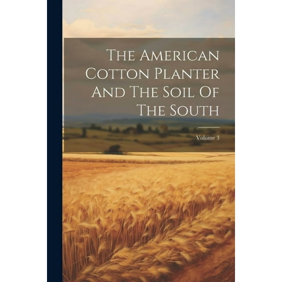 The American Cotton Planter And The Soil Of The South; Volume 3 (Paperback)