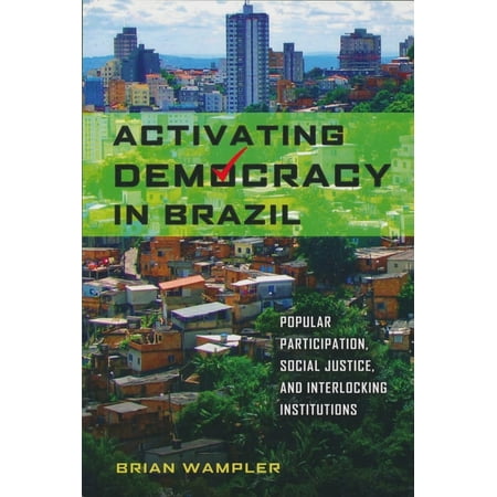 Kellogg Institute Democracy and Developm Activating Democracy in Brazil: Popular Participation Social Justice and Interlocking Institutions (Hardcover)