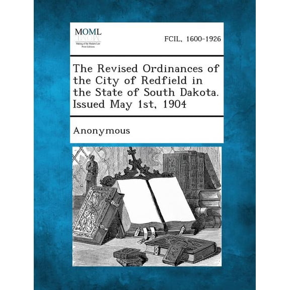 The Revised Ordinances of the City of Redfield in the State of South Dakota. Issued May 1st, 1904, (Paperback)