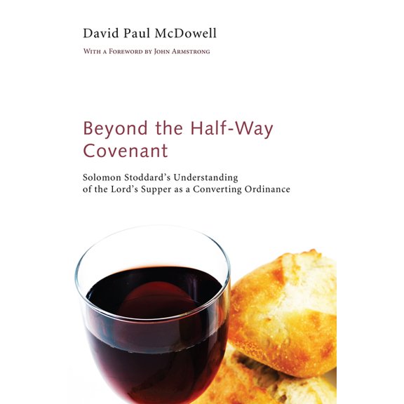 Beyond the Half-Way Covenant: Solomon Stoddard's Understanding of the Lord's Supper as a Converting Ordinance, (Hardcover)