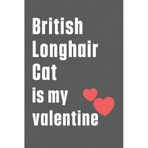 British Longhair Cat is my valentine: For British Longhair Cat Fans, (Paperback)