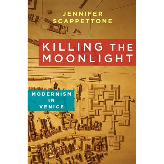 Modernist Latitudes Killing the Moonlight: Modernism in Venice, (Hardcover)