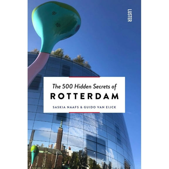 500 Hidden Secrets The 500 Hidden Secrets of Rotterdam, (Paperback)