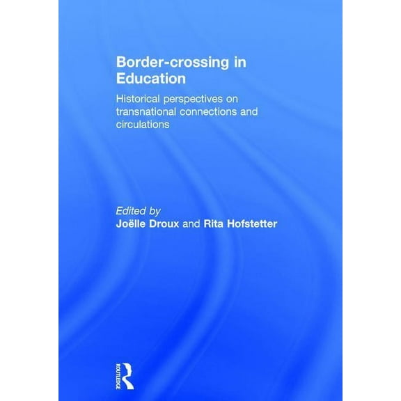 Border-crossing in Education: Historical perspectives on transnational connections and circulations, (Hardcover)