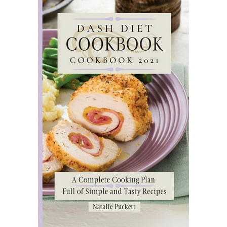 Dash Diet Cookbook 2021: A Complete Cooking Plan Full of Simple and Tasty Recipes, (Paperback)