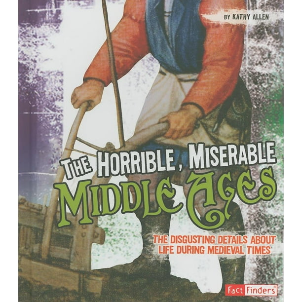 Fact Finders Disgusting History The Horrible, Miserable Middle Ages