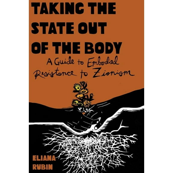 Taking the State Out of the Body: A Guide to Embodied Resistance to Zionism, (Paperback)