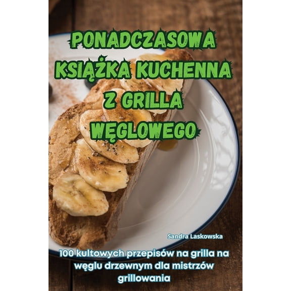 Ponadczasowa KsiĄŻka Kuchenna Z Grilla WĘglowego, (Paperback)
