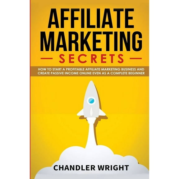 Affiliate Marketing: Secrets - How to Start a Profitable Affiliate Marketing Business and Generate Passive Income Online, (Paperback)