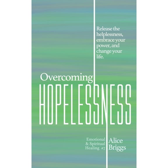 Emotional and Spiritual Healing Overcoming Hopelessness: Release the helplessness, embrace your power, and change your life., Book 7, (Paperback)