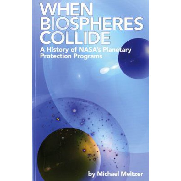 Pre-Owned 4234 When Biospheres Collide: A History of NASA's Planetary Protection Programs: A History of NASA's Planetary Protection Programs (Hardcover) 0160853273 9780160853272