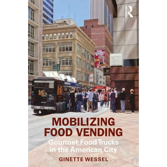 Mobilizing Food Vending: Gourmet Food Trucks in the American City, (Paperback)