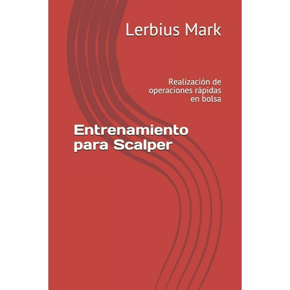 Manual de la Bolsa de Valores: Entrenamiento para Scalper: Realización de operaciones rápidas en bolsa (Paperback)