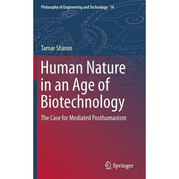 Philosophy of Engineering and Technology Human Nature in an Age of Biotechnology: The Case for Mediated Posthumanism, Book 14, (Hardcover)