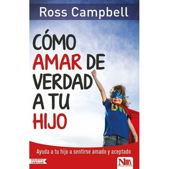 Cómo Amar de Verdad a Tu Hijo: Ayuda a Tu Hijo a Sentirse Amado Y Aceptado, (Paperback)